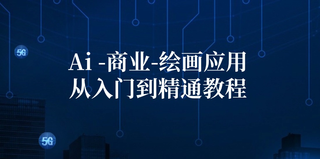 Ai商业绘画应用从入门到精通教程：Ai绘画/设计/摄影/电商/建筑-一新网创
