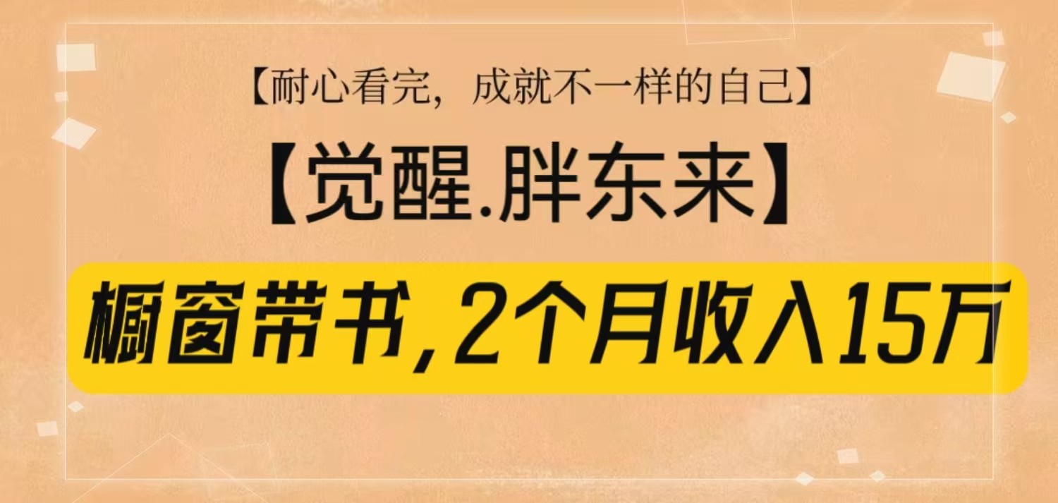 橱窗带书《觉醒，胖东来》，2个月收入15W，没难度只照做！-一新网创