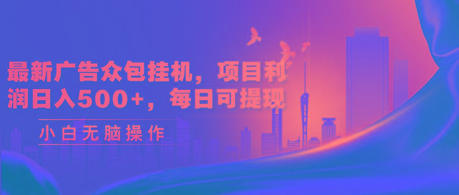 最新广告众包挂机，项目利润日入500+，每日可提现-一新网创