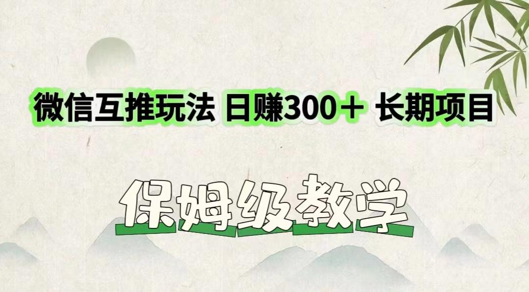 微信互推玩法 日赚300＋长期项目 保姆级教学-一新网创