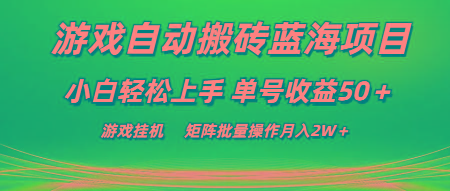 游戏自动搬砖蓝海项目 小白轻松上手 单号收益50＋ 矩阵批量操作月入2W＋-一新网创