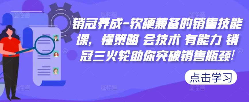 销冠养成-软硬兼备的销售技能课，懂策略 会技术 有能力 销冠三火轮助你突破销售瓶颈!-一新网创