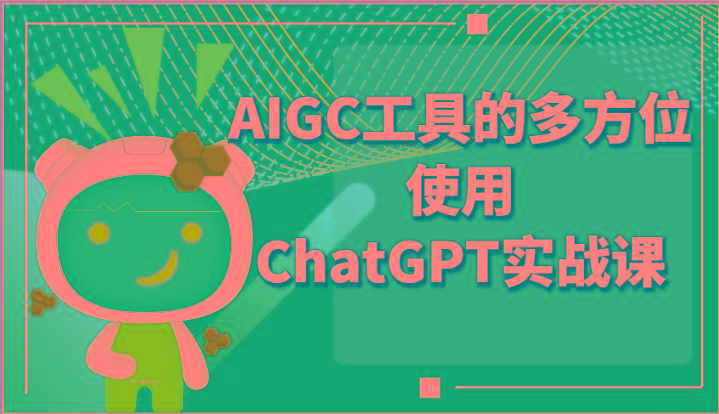 ai掘金系列课程-AIGC工具的多方位使用ChatGPT实战课-一新网创