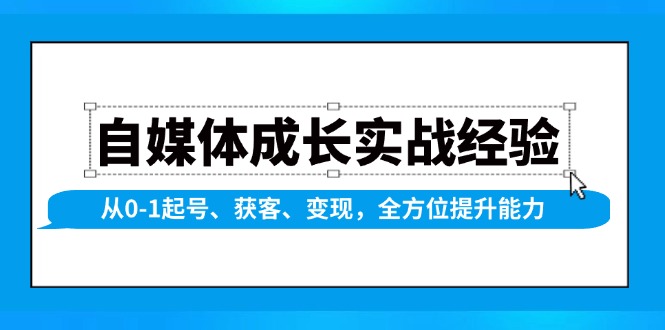自媒体成长实战经验，从0-1起号、获客、变现，全方位提升能力-一新网创