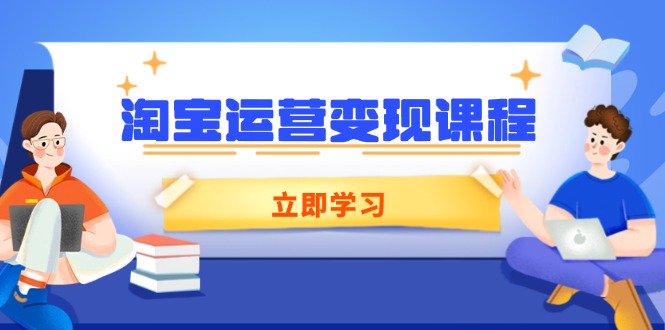 淘宝运营变现课程，涵盖店铺运营、推广、数据分析，助力商家提升-一新网创