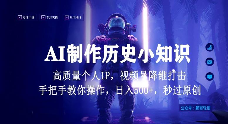 视频号AI制作历史小知识，日入1000+高质量原创个人ip，秒过原创，降维打击，全网首发【揭秘】-一新网创