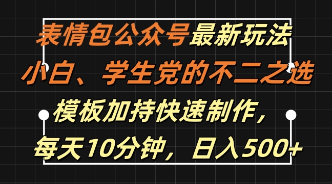 表情包公众号最新玩法，小白、学生党的不二之选，模板加持快速制作，每天10分钟，日入500+-一新网创