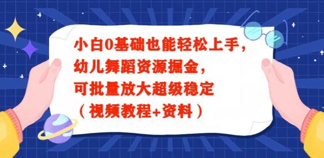 小白0基础也能轻松上手，幼儿舞蹈资源掘金，可批量放大超级稳定（视频教程+资料）-一新网创