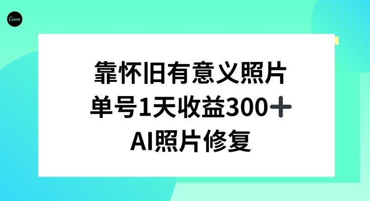 AI照片修复，靠怀旧有意义的照片，一天收益300+-一新网创