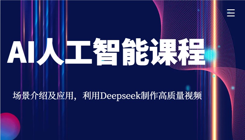 AI人工智能课程，场景介绍及应用，利用Deepseek制作高质量视频-一新网创
