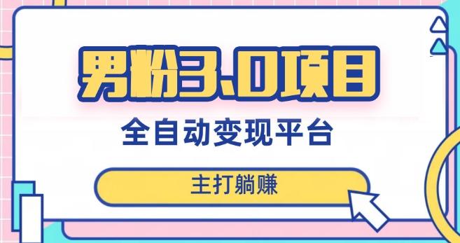 男粉3.0项目，轻松日入1000+！全自动获客渠道，当天见效，新手小白也能简单操作！-一新网创