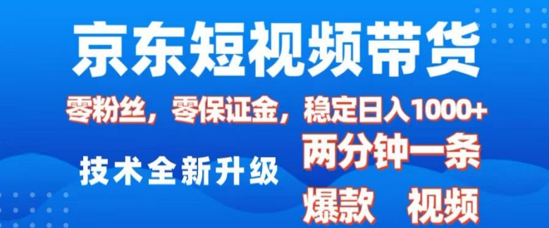 京东短视频带货，2025火爆项目，0粉丝，0保证金，操作简单，2分钟一条原创视频，日入1k【揭秘】-一新网创