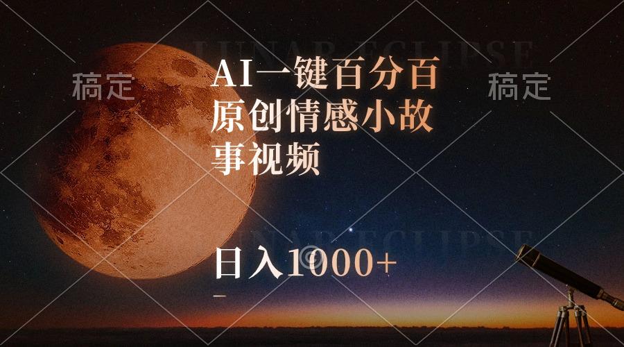 AI一键百分百原创情感小故事视频，视频号最顶赛道，日入1000+-一新网创