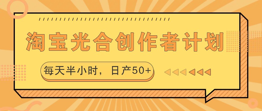 淘宝光合创作者计划，每天半小时，日产50+-一新网创