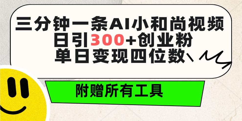 (9742期)三分钟一条AI小和尚视频 ，日引300+创业粉。单日变现四位数 ，附赠全套工具-一新网创