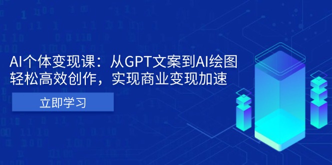 AI个体变现课：从GPT文案到AI绘图，轻松高效创作，实现商业变现加速-一新网创
