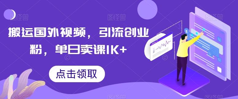 搬运国外视频，引流创业粉，单日卖课1K+【揭秘】-一新网创