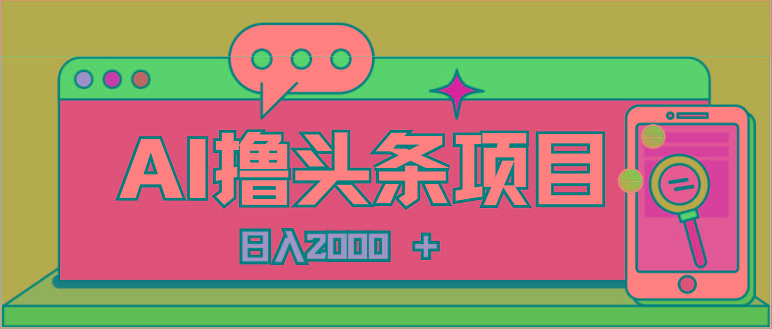 AI今日头条，当日建号，次日盈利，适合新手，每日收入超2000元的好项目-一新网创