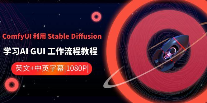 ComfyUI利用Stable Diffusion学习AI GUI工作流程教程-中英字幕-一新网创