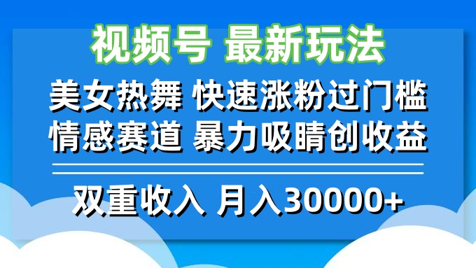 视频号最新玩法 美女热舞 快速涨粉过门槛 情感赛道  暴力吸睛创收益-一新网创
