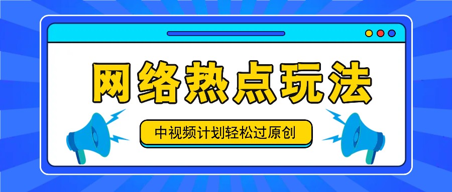 中视频计划之网络热点玩法，每天几分钟利用热点拿收益！-一新网创