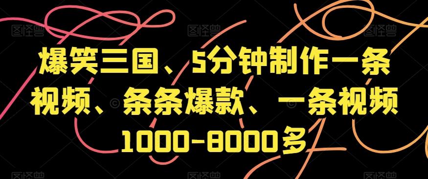 爆笑三国、5分钟制作一条视频、条条爆款、一条视频1000-8000多【揭秘】-一新网创