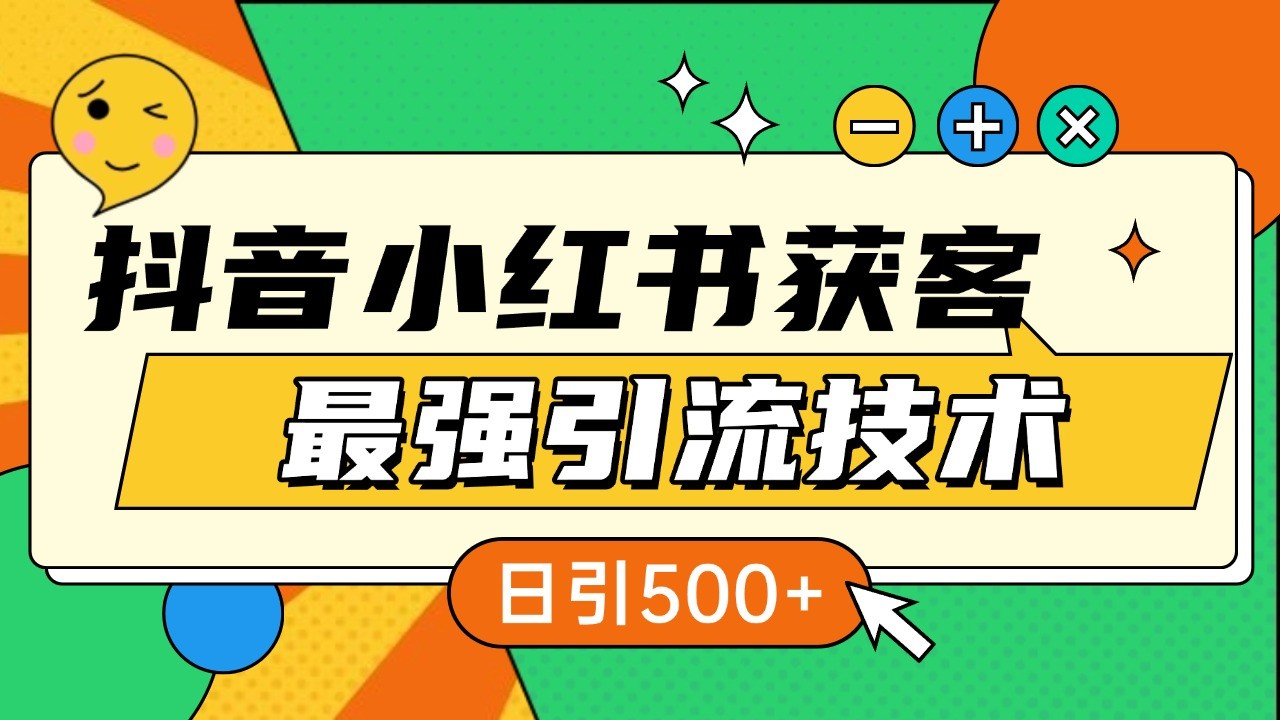 抖音小红书获客最强引流技术揭秘，吃透一点 日引500+ 全行业通用-一新网创