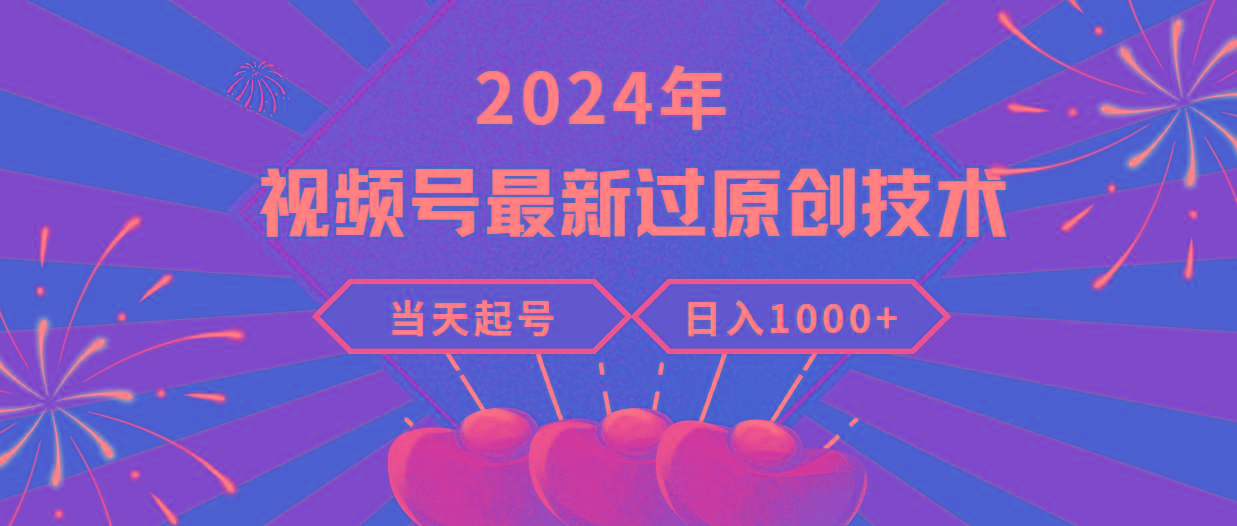 (9565期)2024年视频号最新过原创技术，当天起号，收入稳定，日入1000+-一新网创
