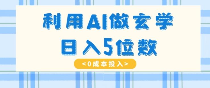 利用AI做玄学，简单操作，暴力掘金，小白月入5万+【揭秘】-一新网创