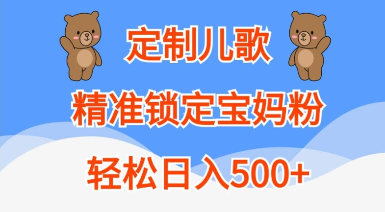 定制儿歌，精准锁定宝妈粉，轻松日入500+【揭秘】-一新网创