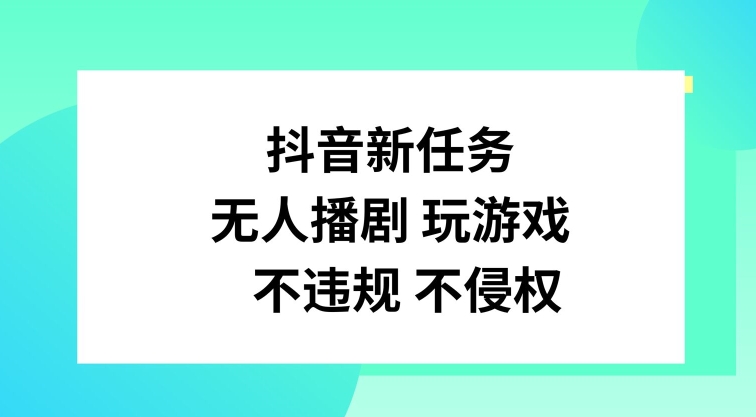抖音新任务，无人播剧玩游戏，不违规不侵权【揭秘】-一新网创