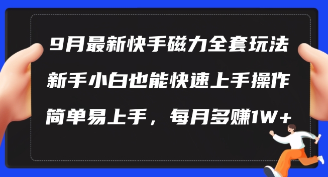 9月最新快手磁力玩法，新手小白也能操作，简单易上手，每月多赚1W+【揭秘】-一新网创