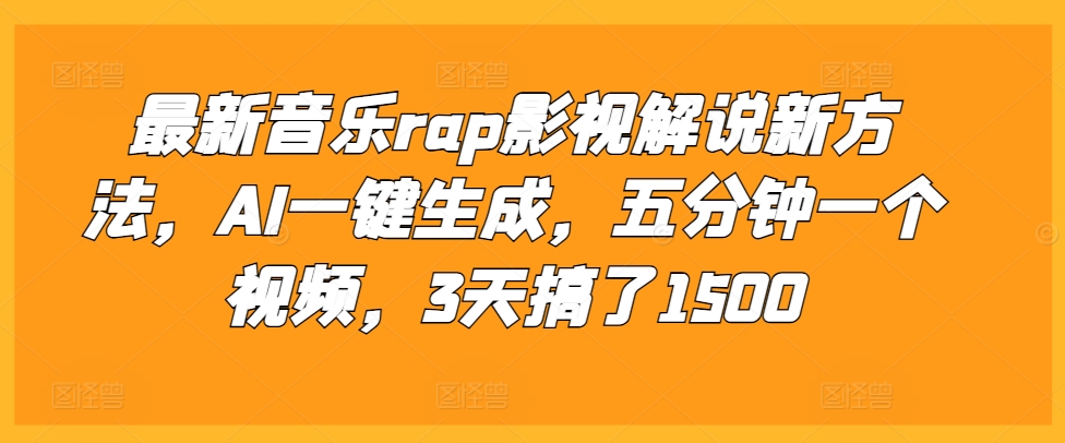 最新音乐rap影视解说新方法，AI一键生成，五分钟一个视频，3天搞了1500【揭秘】-一新网创