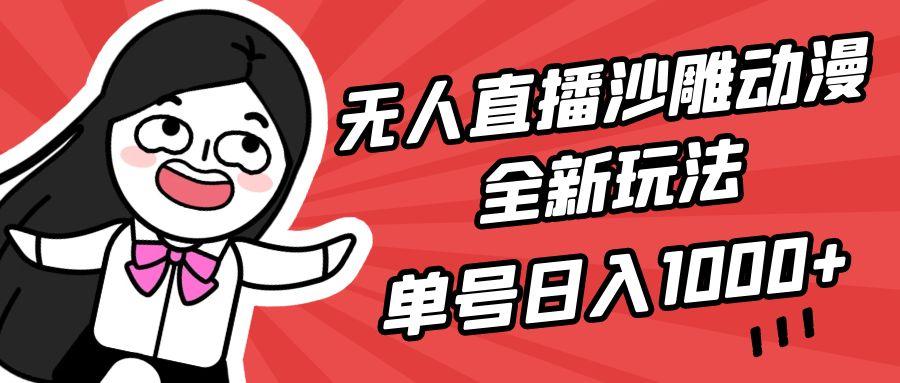 (9521期)无人直播沙雕动漫全新玩法，单号日入1000+，小白可做，详细教程-一新网创