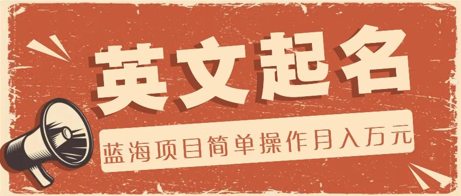 利用AI工具帮助起英文名，蓝海项目简单操作，0成本0门槛月收入万元-一新网创