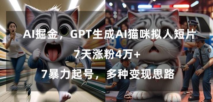 GPT生成AI猫咪拟人短片，7天涨粉4万+，暴力起号，多种变现思路【揭秘】-一新网创