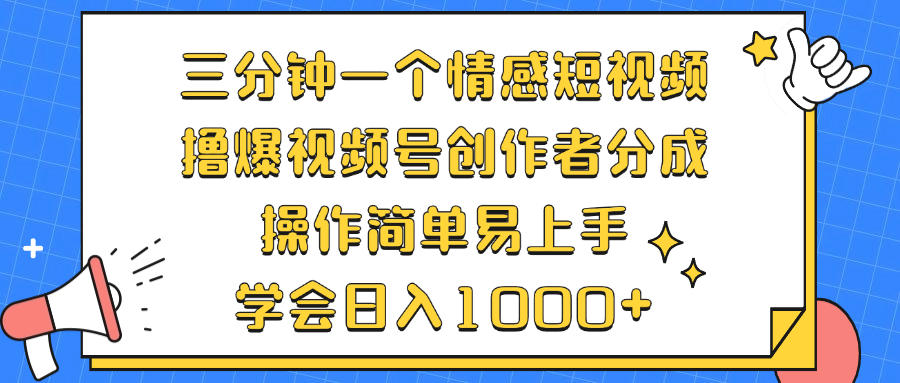 三分钟一个情感短视频，撸爆视频号创作者分成 操作简单易上手，学会...-一新网创