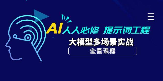 (10047期)AI 人人必修-提示词工程+大模型多场景实战(全套课程)-一新网创