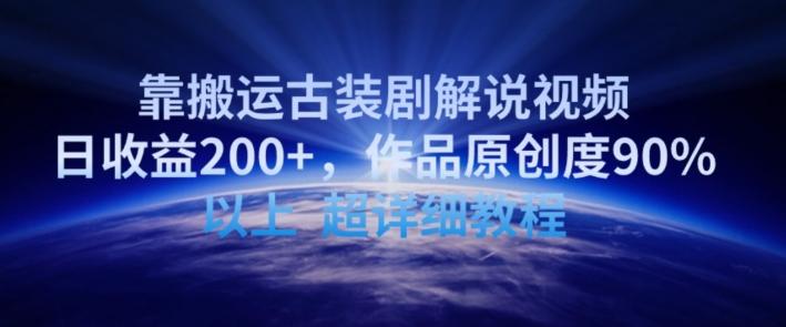 靠搬运古装剧解说视频，日收益200+，作品原创度90%以上，超详细教程【揭秘】-一新网创