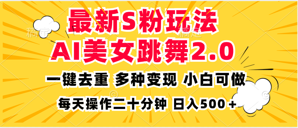 最新S粉玩法，AI美女跳舞，项目简单，多种变现方式，小白可做，日入500...-一新网创