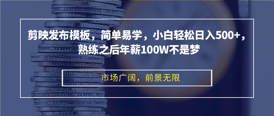 剪映发布模板，简单易学，小白轻松日入500+，熟练之后年薪100W不是梦-一新网创