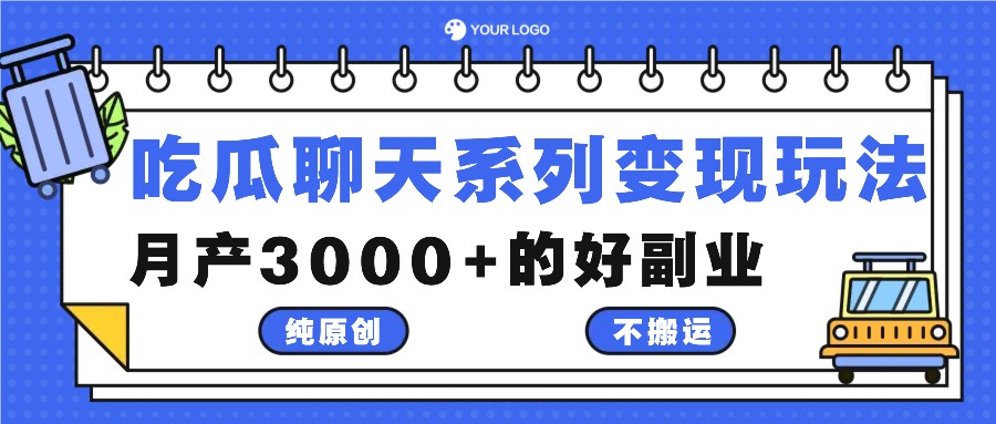 吃瓜聊天系列变现玩法，纯原创不搬运，月产3000+的好副业-一新网创