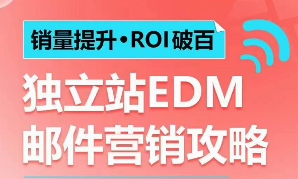 销量提升•ROI破百 独立站EDM邮件营销攻略，如何通过邮件营销每年获得100万美金销售额!-一新网创