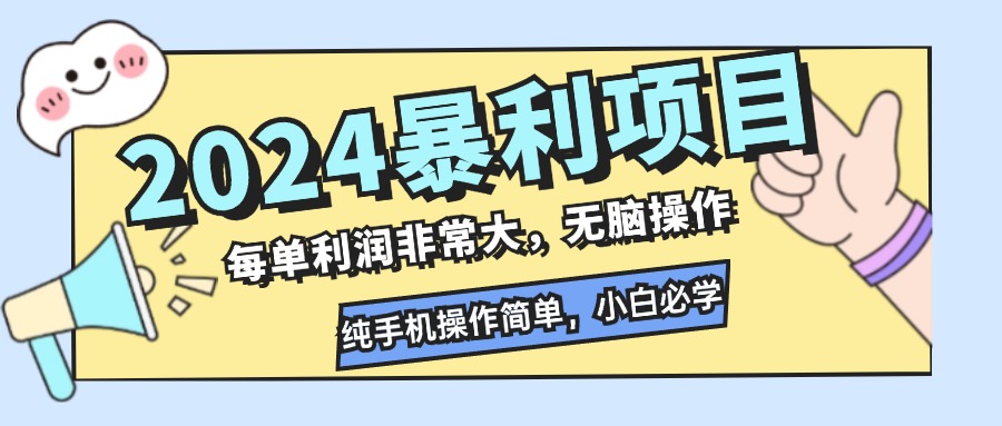 2024暴利项目，每单利润非常大，无脑操作，纯手机操作简单，小白必学项目-一新网创