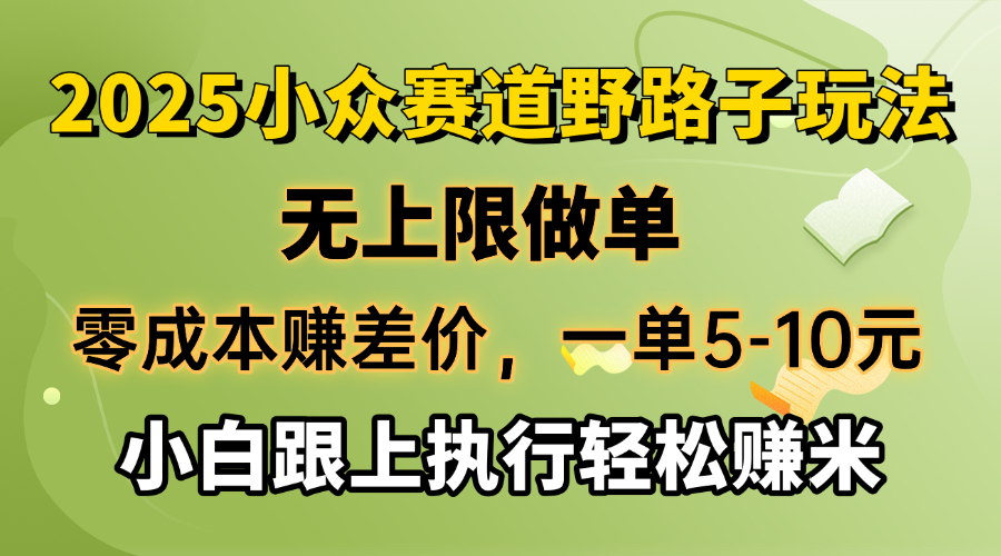 零成本赚差价，一单5-10元，无上限做单，2025小众赛道，跟上执行轻松赚米-一新网创