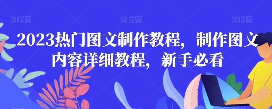 2023热门图文制作教程，制作图文内容详细教程，新手必看-一新网创