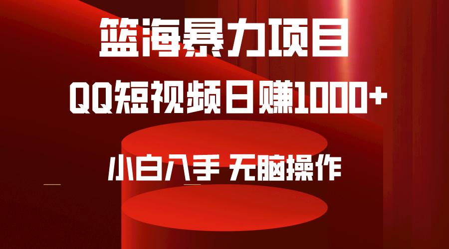 (9532期)2024年篮海项目，QQ短视频暴力赛道，小白日入1000+，无脑操作，简单上手。-一新网创