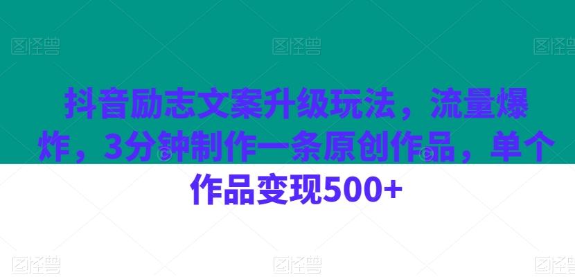 抖音励志文案升级玩法，流量爆炸，3分钟制作一条原创作品，单个作品变现500+-一新网创