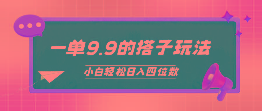 (10162期)小白也能轻松玩转的搭子项目，一单9.9，日入四位数-一新网创