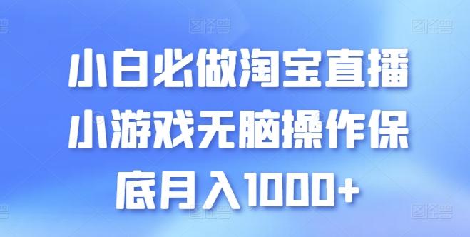 小白必做淘宝直播小游戏无脑操作保底月入1000+【揭秘】-一新网创